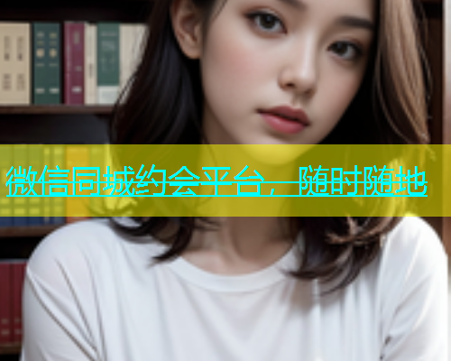 微信同城约会平台，随时随地