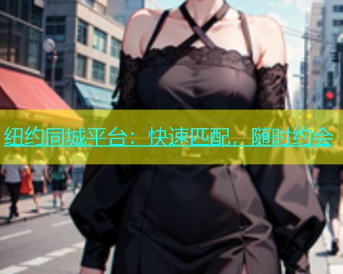 纽约同城平台：快速匹配，随时约会
