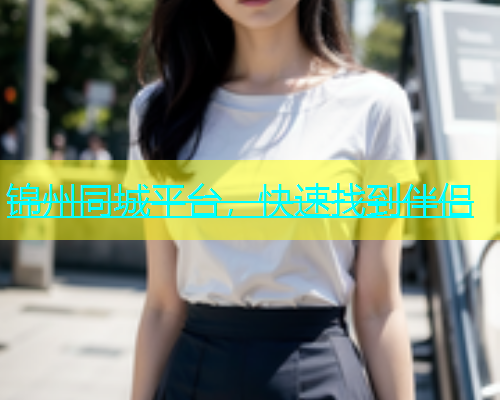 锦州同城平台，快速找到伴侣