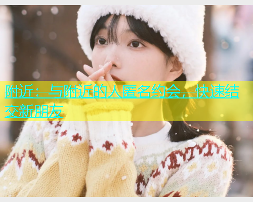 附近：与附近的人匿名约会，快速结交新朋友