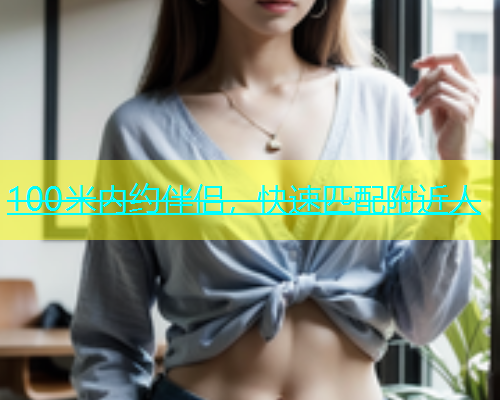 100米内约伴侣，快速匹配附近人