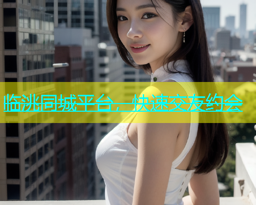 临洮同城平台，快速交友约会