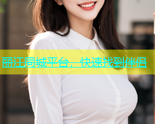 丽江同城平台，快速找到伴侣