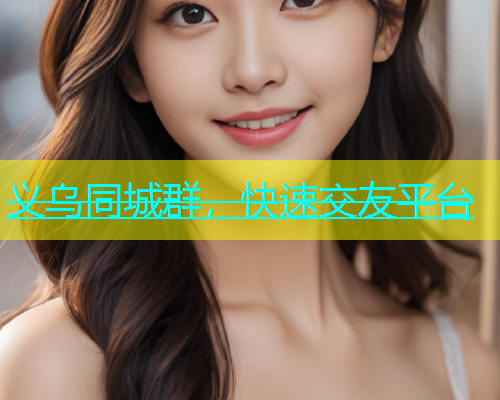 义乌同城群，快速交友平台