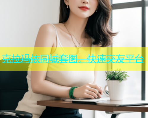 克拉玛依同城套图，快速交友平台