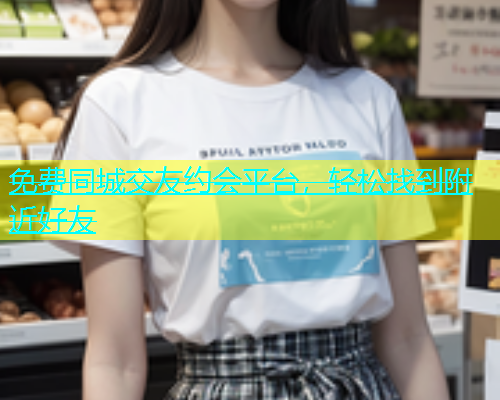 免费同城交友约会平台，轻松找到附近好友