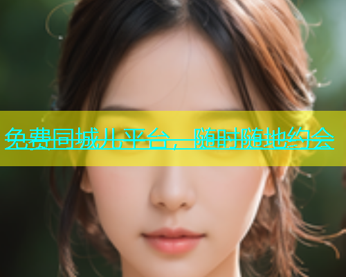 免费同城儿平台，随时随地约会