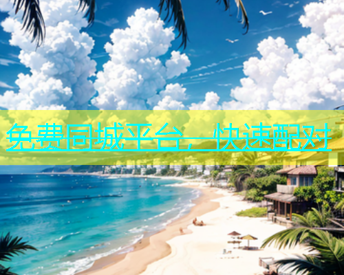 免费同城平台，快速配对