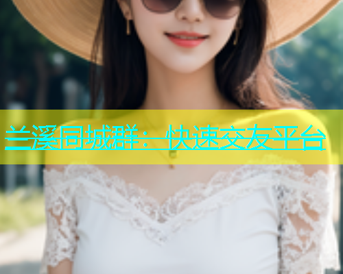 兰溪同城群：快速交友平台