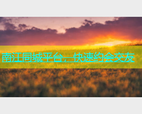 南江同城平台，快速约会交友