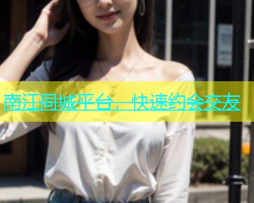 南江同城平台，快速约会交友