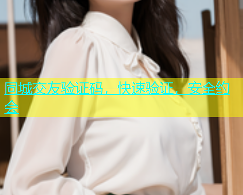 同城交友验证码，快速验证，安全约会