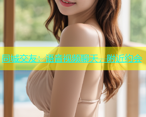 同城交友：语音视频聊天，附近约会