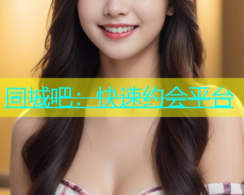 同城吧：快速约会平台