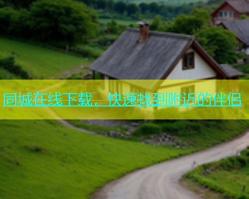 同城在线下载，快速找到附近的伴侣
