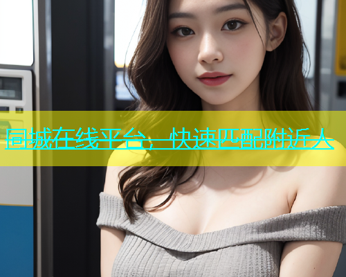 同城在线平台，快速匹配附近人