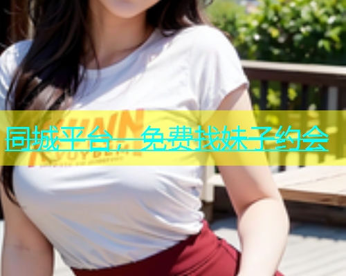 同城平台，免费找妹子约会