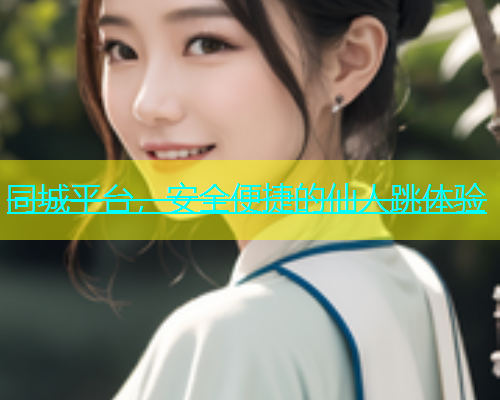 同城平台，安全便捷的仙人跳体验