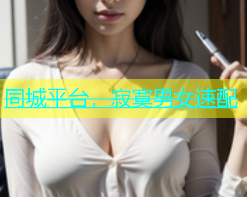 同城平台，寂寞男女速配