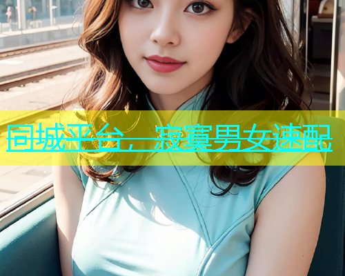 同城平台，寂寞男女速配