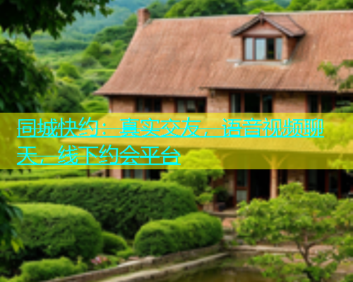 同城快约：真实交友，语音视频聊天，线下约会平台