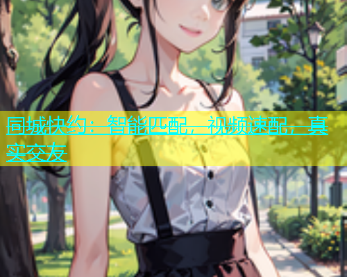 同城快约：智能匹配，视频速配，真实交友