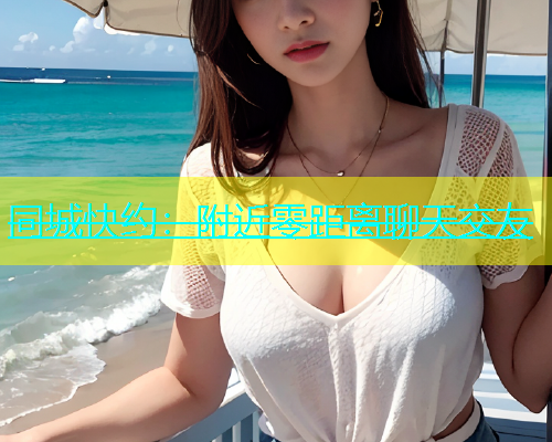 同城快约：附近零距离聊天交友