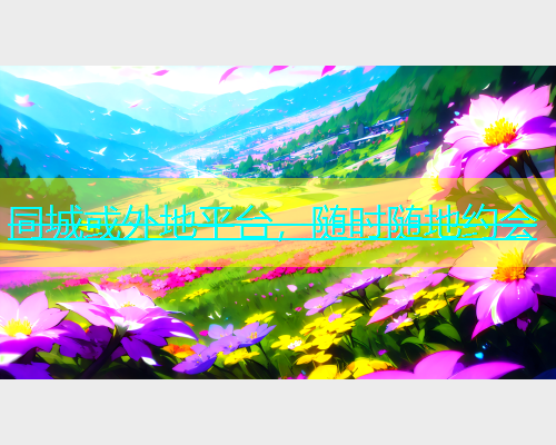 同城或外地平台，随时随地约会