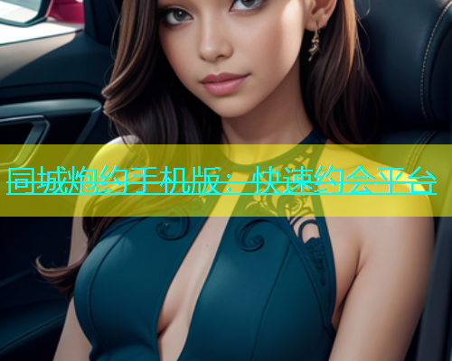 同城炮约手机版：快速约会平台