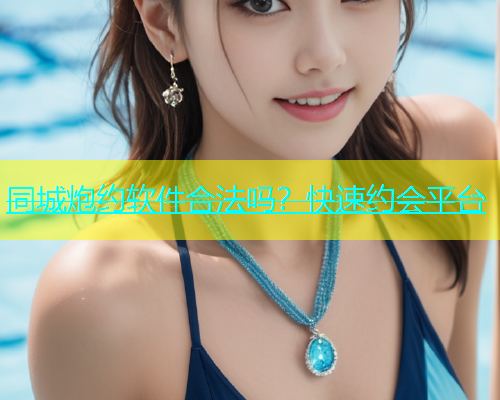 同城炮约软件合法吗？快速约会平台