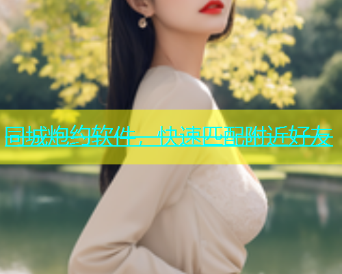 同城炮约软件，快速匹配附近好友