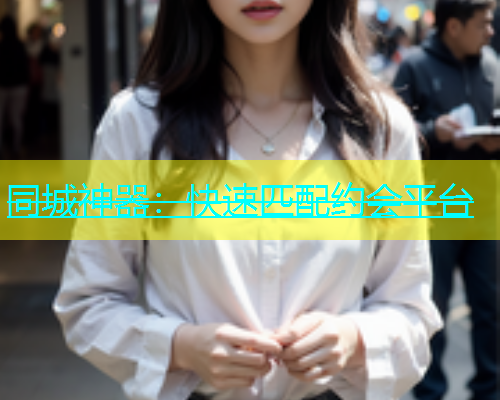 同城神器：快速匹配约会平台