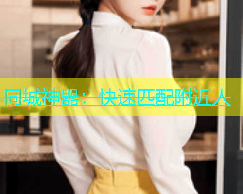 同城神器：快速匹配附近人