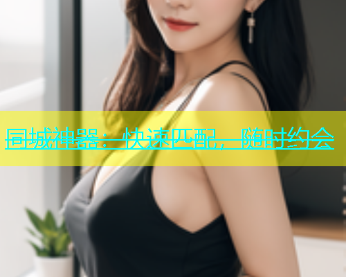 同城神器：快速匹配，随时约会