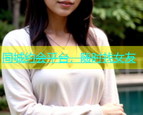 同城约会平台，随时找女友