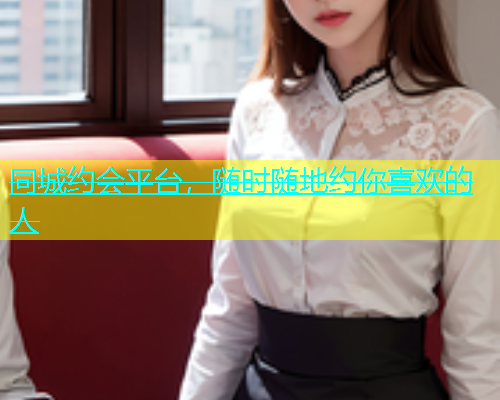 同城约会平台，随时随地约你喜欢的人