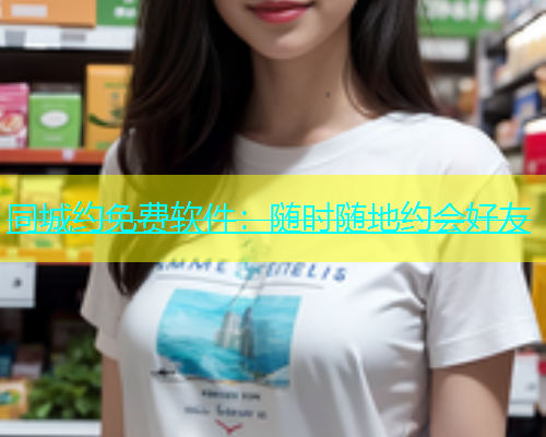 同城约免费软件：随时随地约会好友