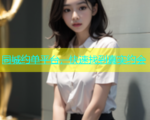 同城约单平台，快速找到真实约会