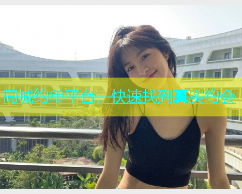 同城约单平台，快速找到真实约会