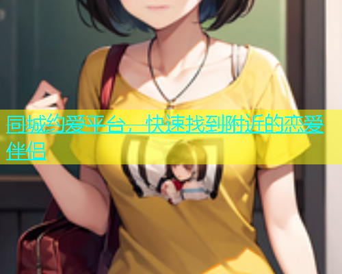 同城约爱平台，快速找到附近的恋爱伴侣