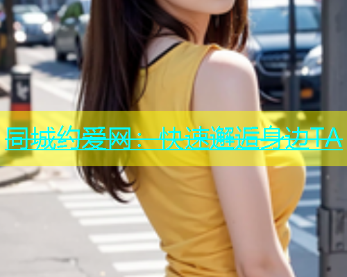 同城约爱网：快速邂逅身边TA