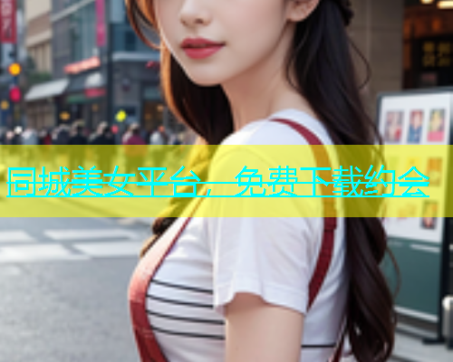 同城美女平台，免费下载约会