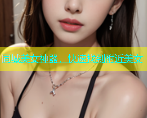 同城美女神器，快速找到附近美女