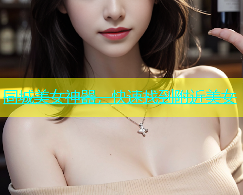 同城美女神器，快速找到附近美女