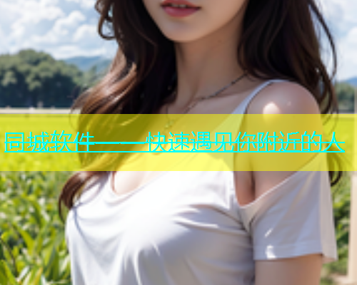 同城软件——快速遇见你附近的人