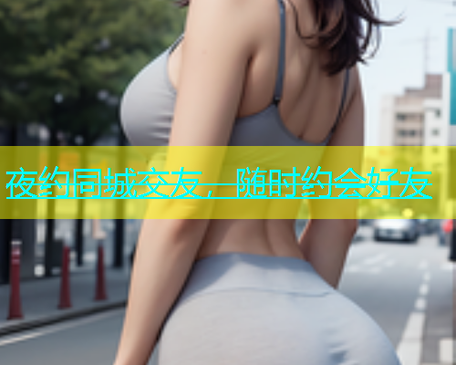 夜约同城交友，随时约会好友