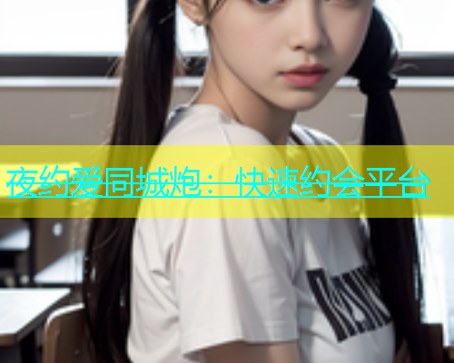 夜约爱同城炮：快速约会平台