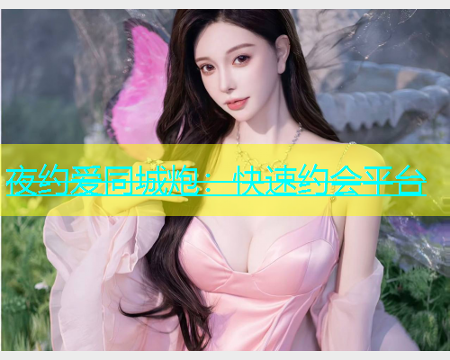 夜约爱同城炮：快速约会平台