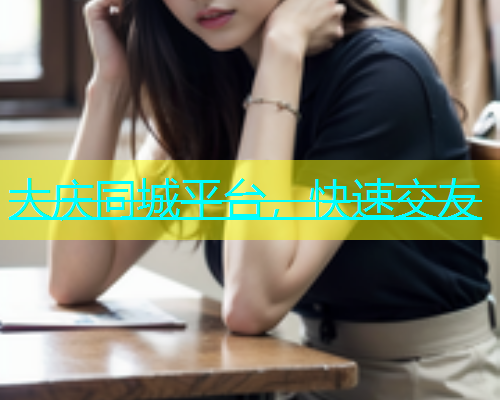 大庆同城平台，快速交友