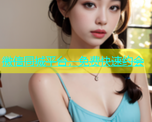 微信同城平台，免费快速约会